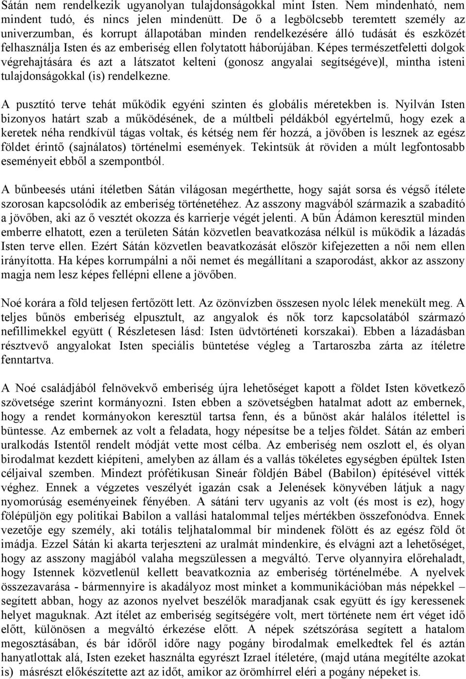 Képes természetfeletti dolgok végrehajtására és azt a látszatot kelteni (gonosz angyalai segítségéve)l, mintha isteni tulajdonságokkal (is) rendelkezne.