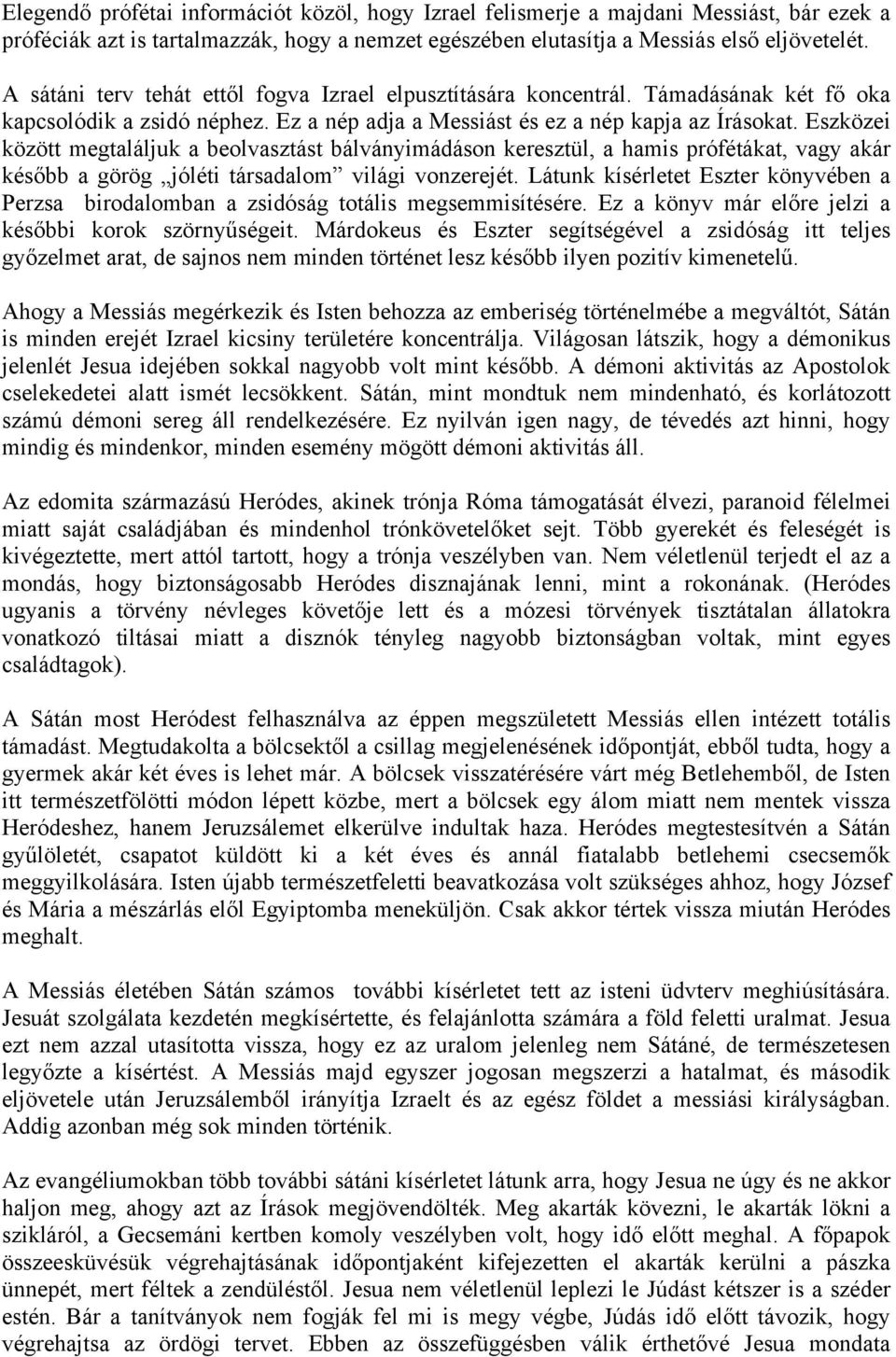 Eszközei között megtaláljuk a beolvasztást bálványimádáson keresztül, a hamis prófétákat, vagy akár később a görög jóléti társadalom világi vonzerejét.