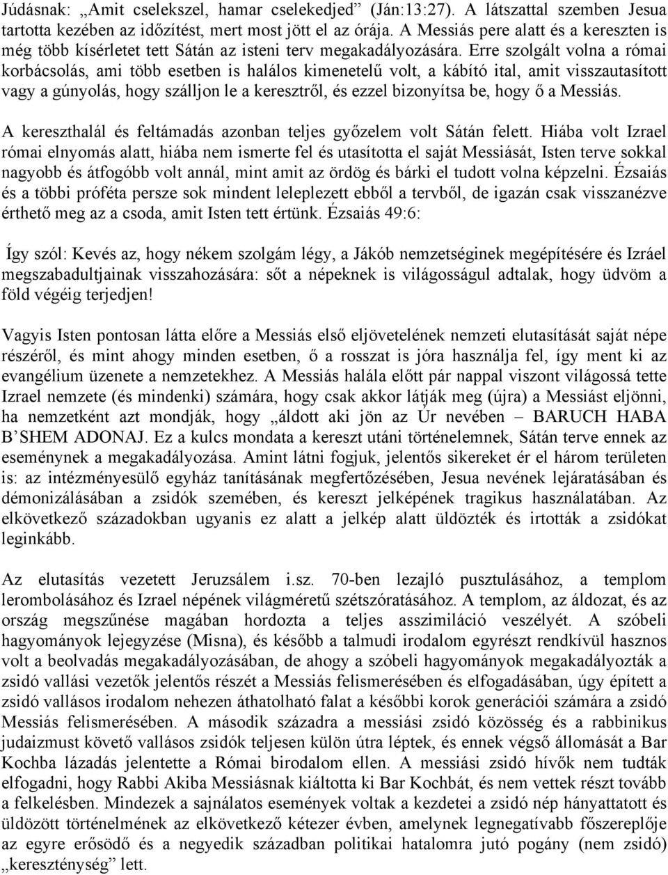 Erre szolgált volna a római korbácsolás, ami több esetben is halálos kimenetelű volt, a kábító ital, amit visszautasított vagy a gúnyolás, hogy szálljon le a keresztről, és ezzel bizonyítsa be, hogy