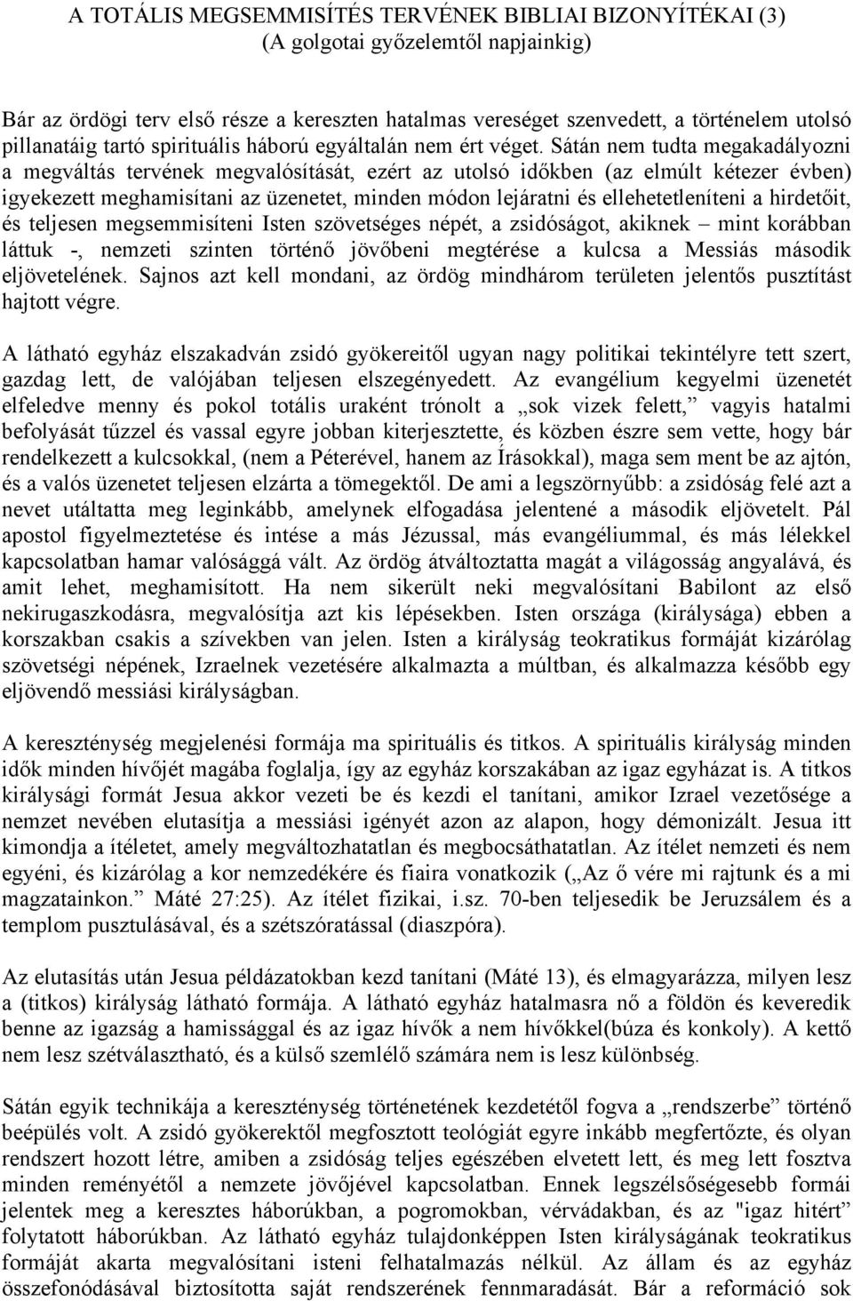 Sátán nem tudta megakadályozni a megváltás tervének megvalósítását, ezért az utolsó időkben (az elmúlt kétezer évben) igyekezett meghamisítani az üzenetet, minden módon lejáratni és ellehetetleníteni