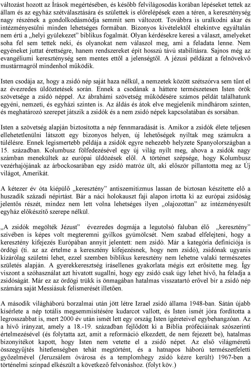 Bizonyos kivételektől eltekintve egyáltalán nem érti a helyi gyülekezet biblikus fogalmát.