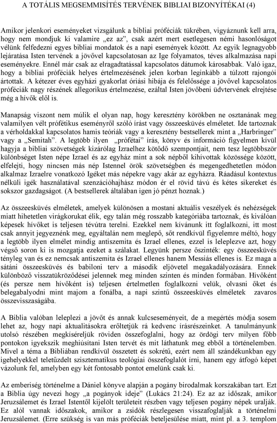 Az egyik legnagyobb lejáratása Isten tervének a jövővel kapcsolatosan az Ige folyamatos, téves alkalmazása napi eseményekre. Ennél már csak az elragadtatással kapcsolatos dátumok károsabbak.