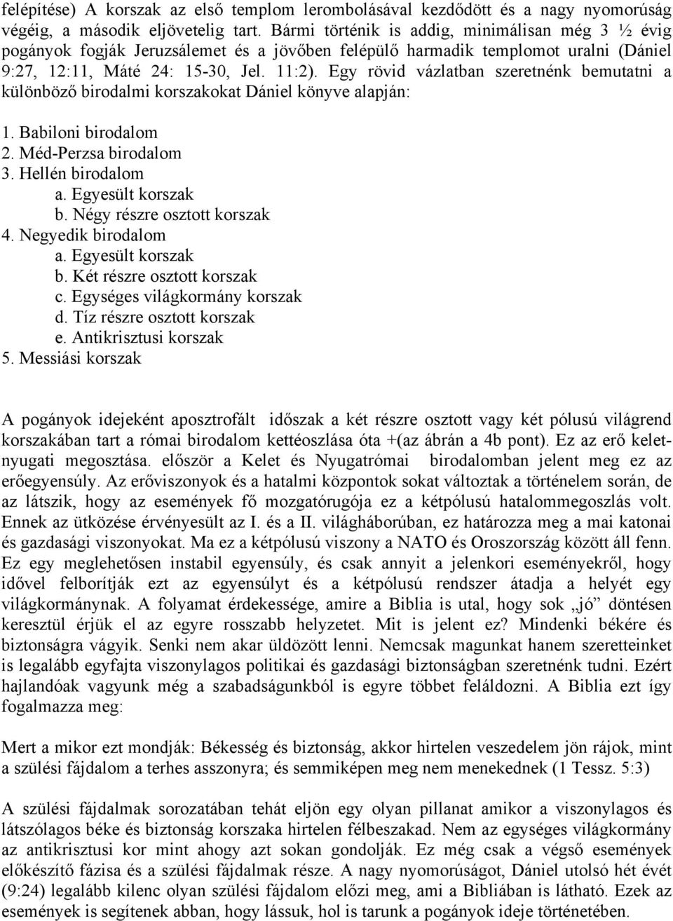 Egy rövid vázlatban szeretnénk bemutatni a különböző birodalmi korszakokat Dániel könyve alapján: 1. Babiloni birodalom 2. Méd-Perzsa birodalom 3. Hellén birodalom a. Egyesült korszak b.