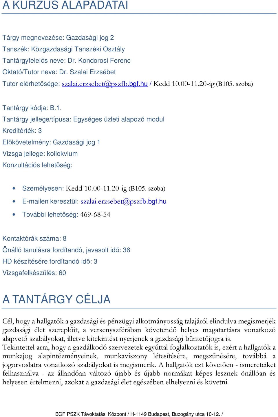 .00-11.20-ig (B105. szoba) Tantárgy kódja: B.1. Tantárgy jellege/típusa: Egységes üzleti alapozó modul Kreditérték: 3 Előkövetelmény: Gazdasági jog 1 Vizsga jellege: kollokvium Konzultációs lehetőség: Személyesen: Kedd 10.