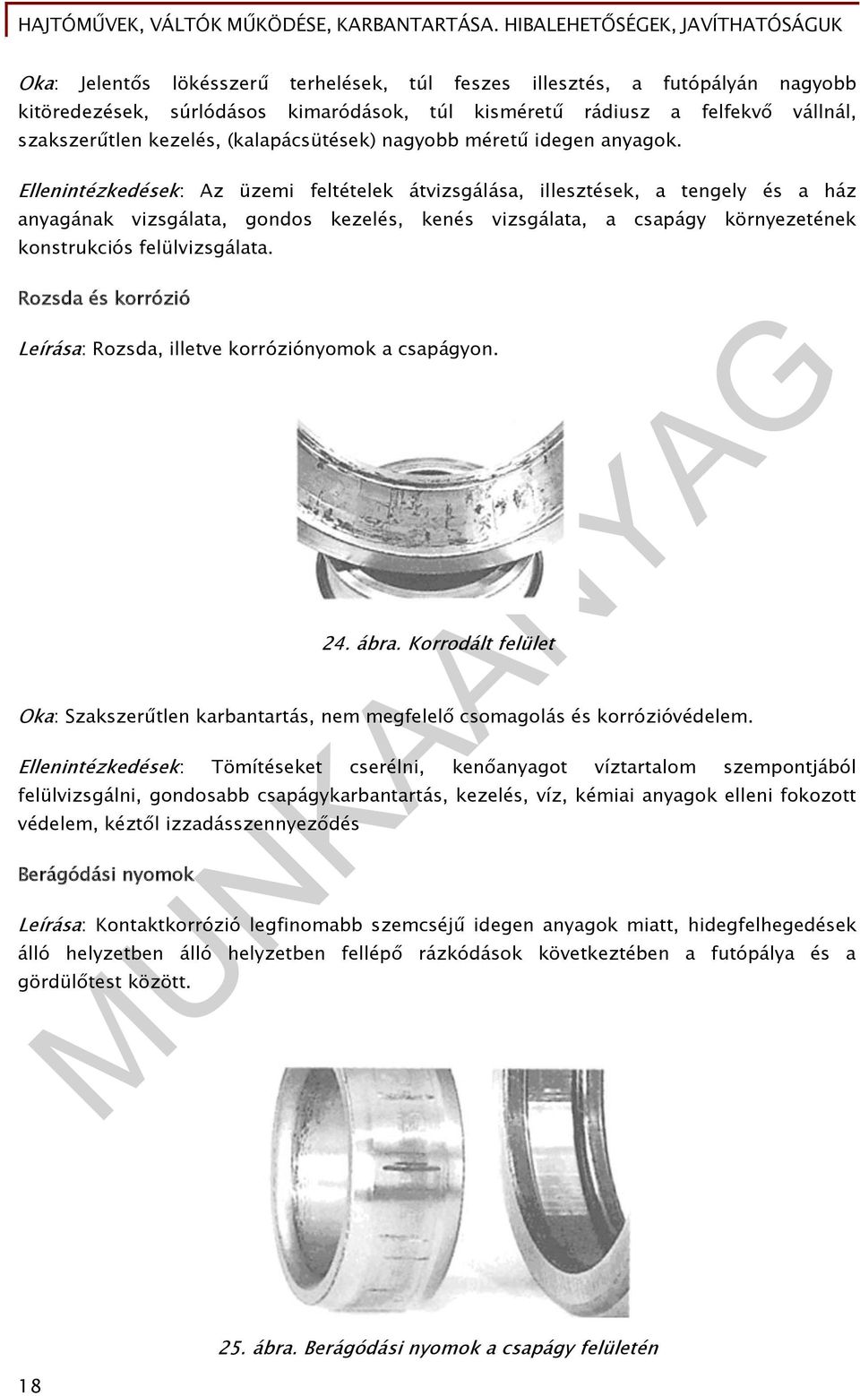Ellenintézkedések: Az üzemi feltételek átvizsgálása, illesztések, a tengely és a ház anyagának vizsgálata, gondos kezelés, kenés vizsgálata, a csapágy környezetének konstrukciós felülvizsgálata.