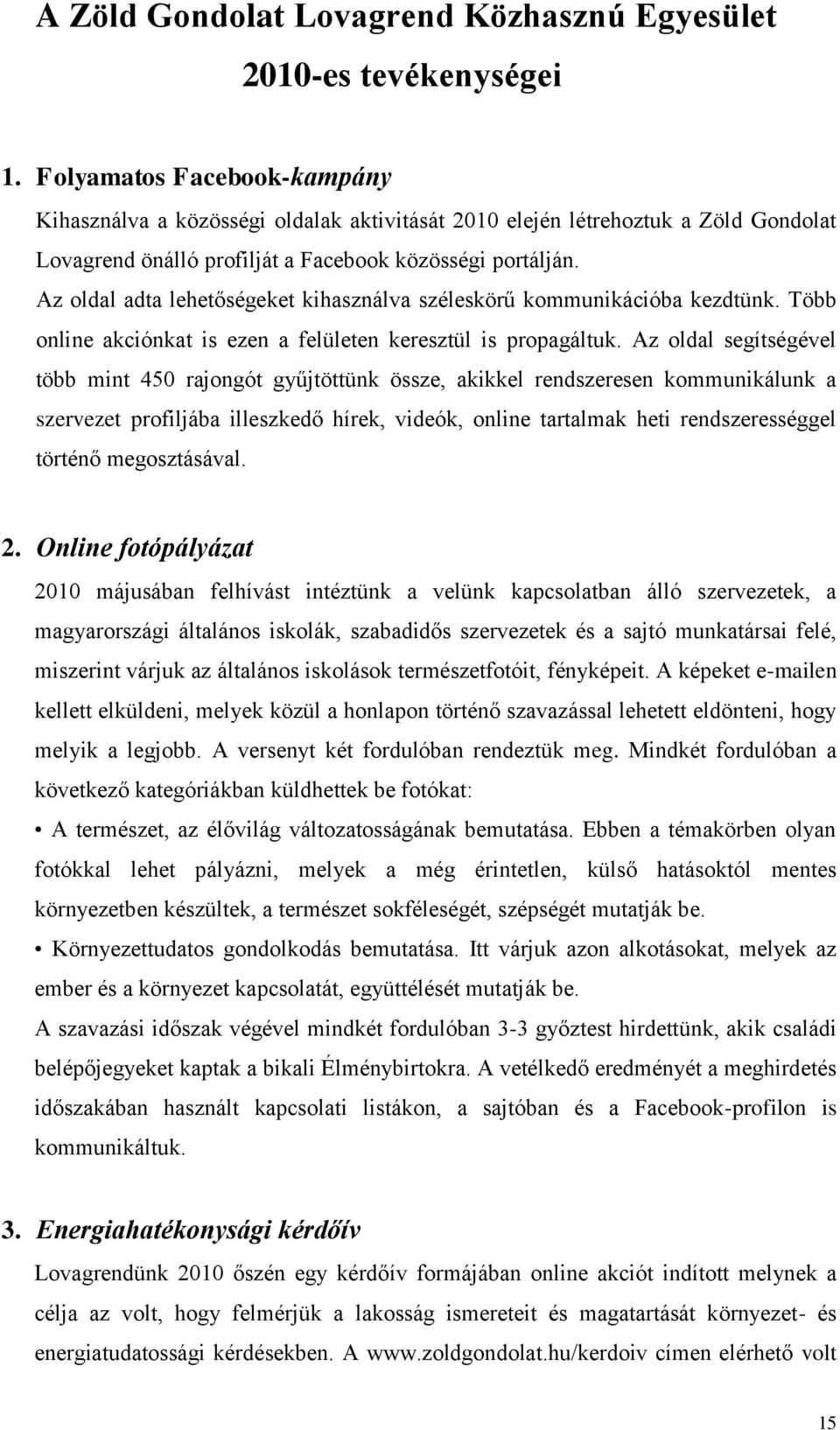 Az oldal adta lehetőségeket kihasználva széleskörű kommunikációba kezdtünk. Több online akciónkat is ezen a felületen keresztül is propagáltuk.