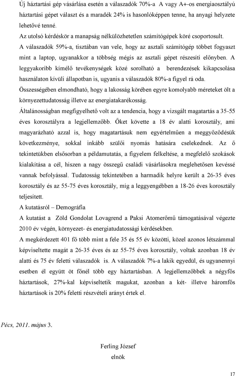 A válaszadók 59%-a, tisztában van vele, hogy az asztali számítógép többet fogyaszt mint a laptop, ugyanakkor a többség mégis az asztali gépet részesíti előnyben.