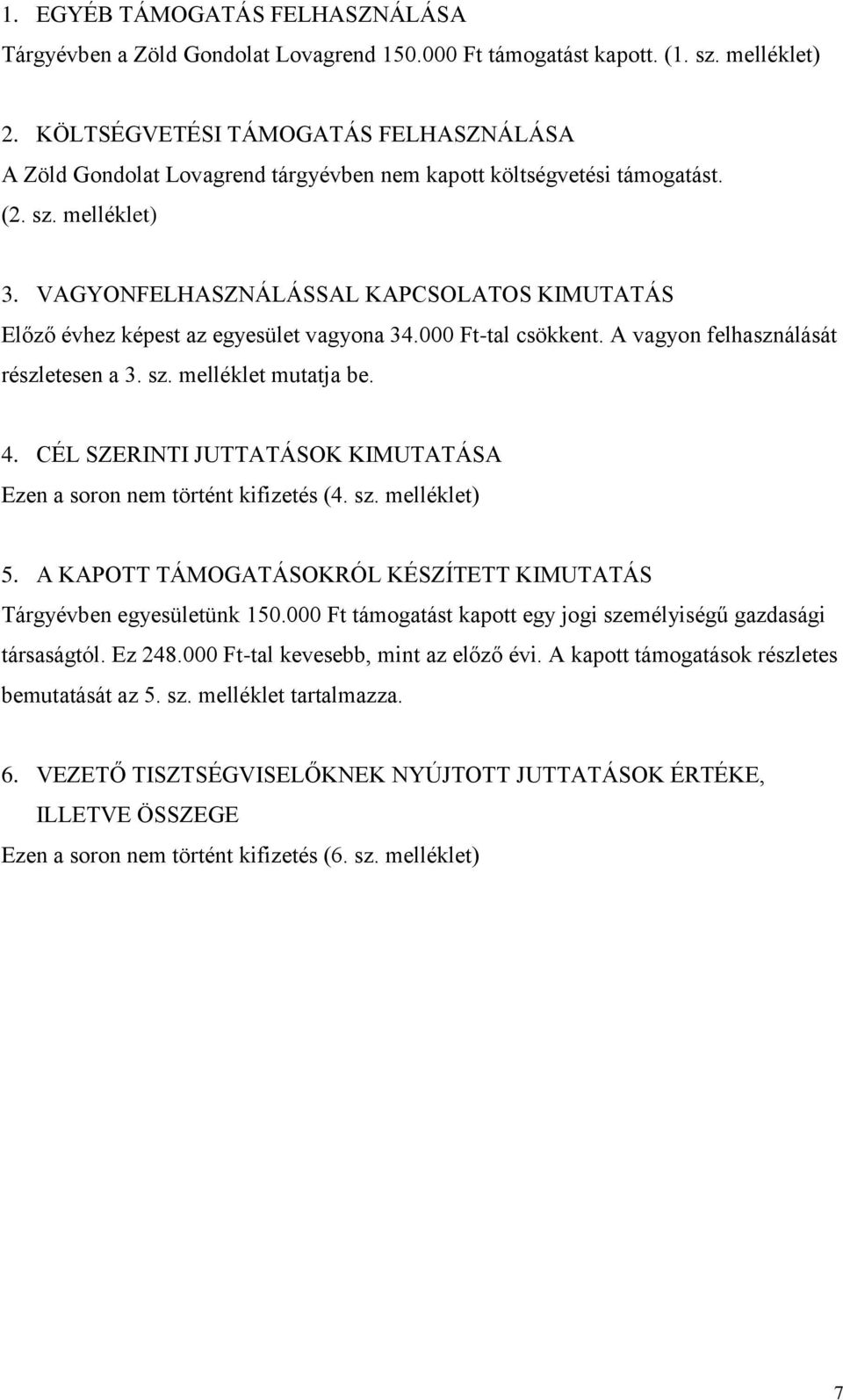 VAGYONFELHASZNÁLÁSSAL KAPCSOLATOS KIMUTATÁS Előző évhez képest az egyesület vagyona 34.000 Ft-tal csökkent. A vagyon felhasználását részletesen a 3. sz. melléklet mutatja be. 4.