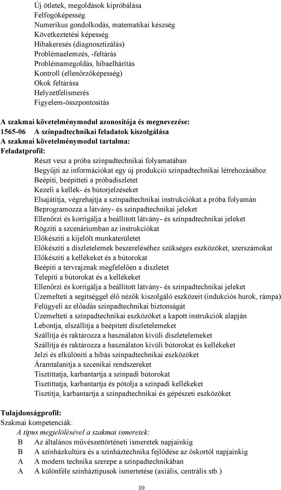 kiszolgálása A szakmai követelménymodul tartalma: Feladatprofil: Részt vesz a próba színpadtechnikai folyamatában Begyűjti az információkat egy új produkció színpadtechnikai létrehozásához Beépíti,