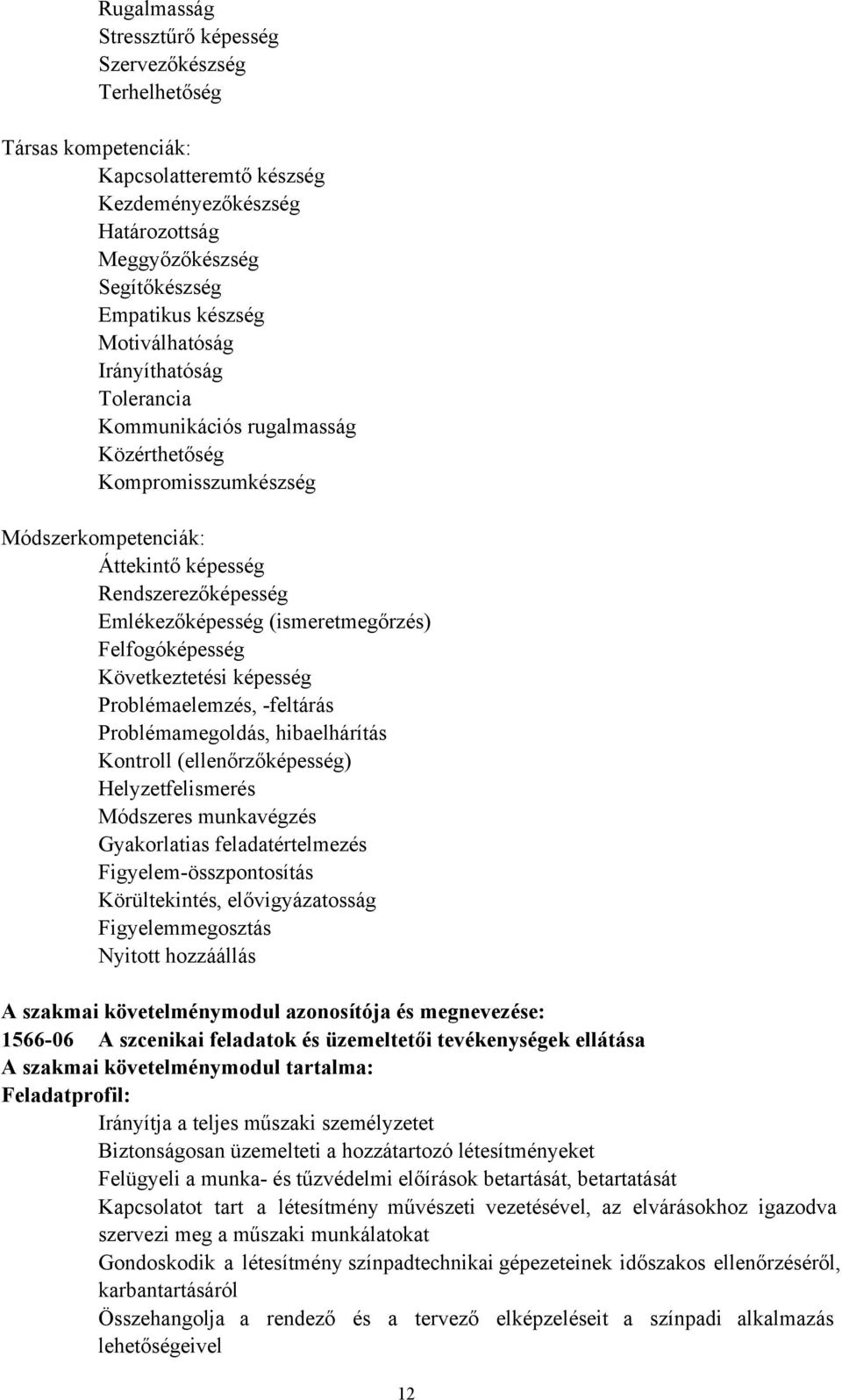 Felfogóképesség Következtetési képesség Problémaelemzés, -feltárás Problémamegoldás, hibaelhárítás Kontroll (ellenőrzőképesség) Helyzetfelismerés Módszeres munkavégzés Gyakorlatias feladatértelmezés