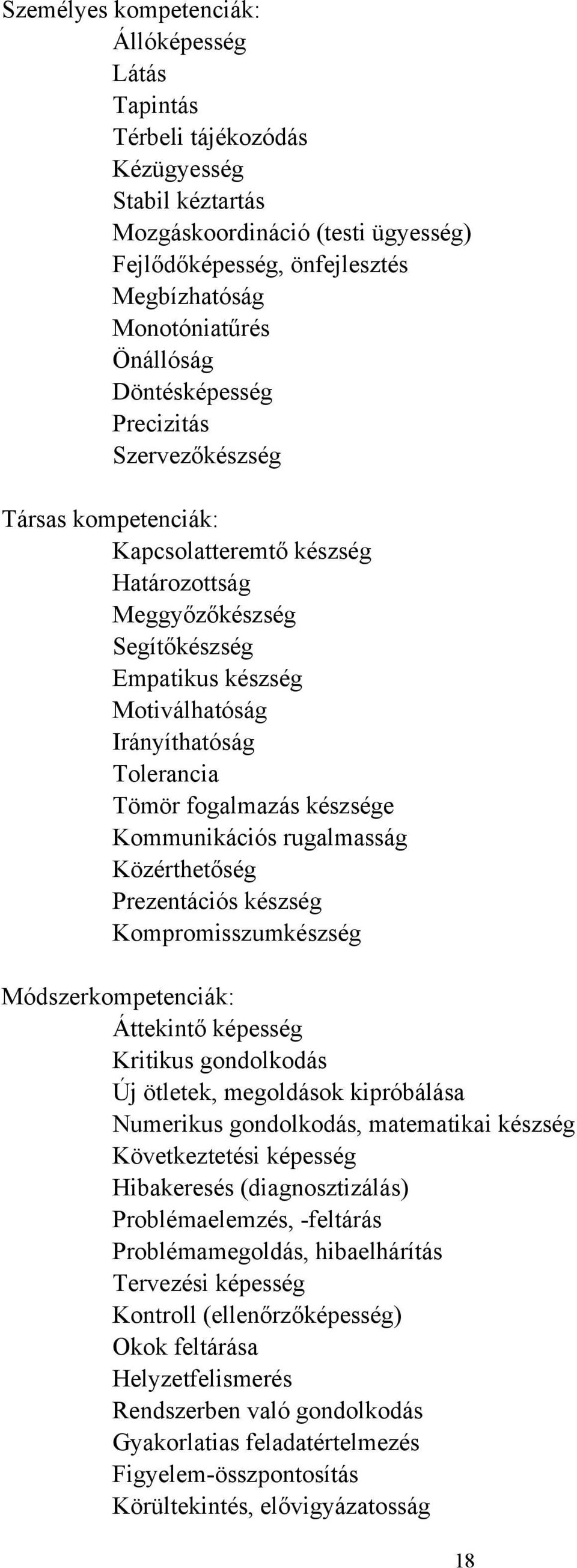 Tolerancia Tömör fogalmazás készsége Kommunikációs rugalmasság Közérthetőség Prezentációs készség Kompromisszumkészség Módszerkompetenciák: Áttekintő képesség Kritikus gondolkodás Új ötletek,