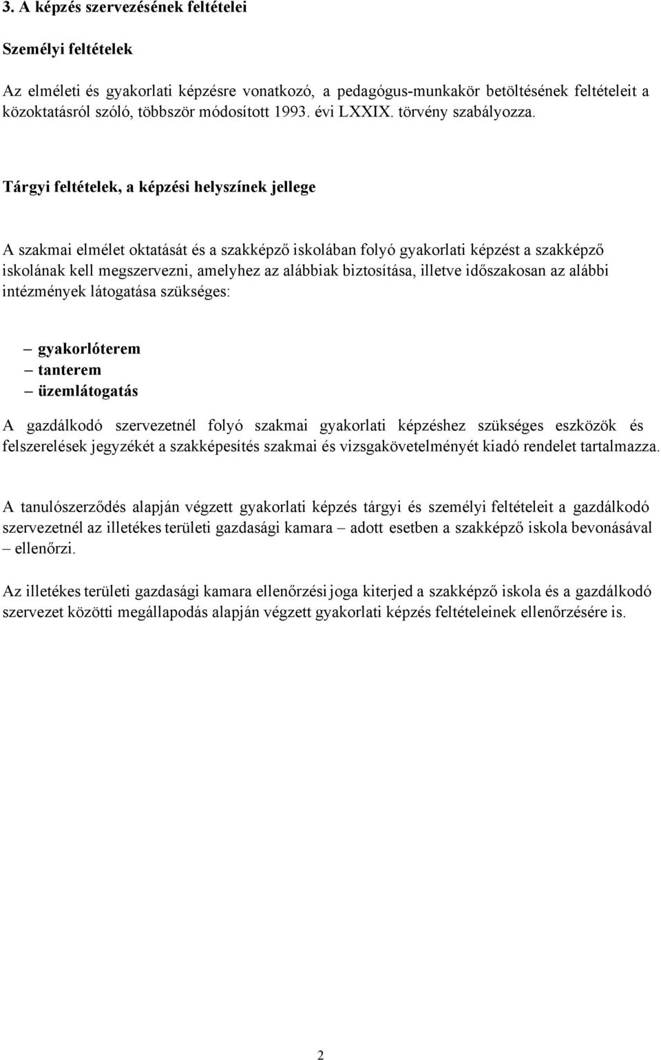 Tárgyi feltételek, a képzési helyszínek jellege A szakmai elmélet oktatását és a szakképző iskolában folyó gyakorlati képzést a szakképző iskolának kell megszervezni, amelyhez az alábbiak