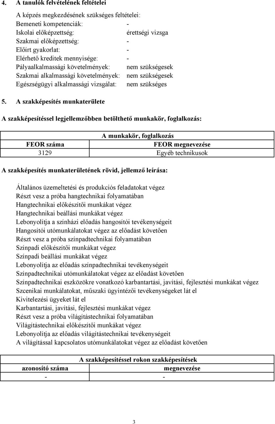 A szakképesítés munkaterülete A szakképesítéssel legjellemzőbben betölthető munkakör, foglalkozás: A munkakör, foglalkozás FEOR száma FEOR megnevezése 3129 Egyéb technikusok A szakképesítés