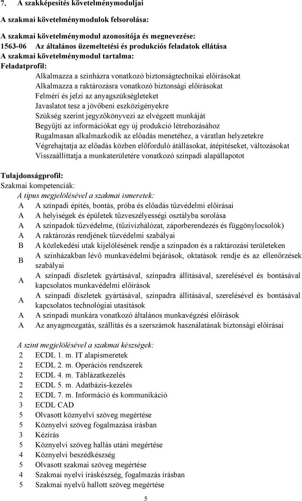 jelzi az anyagszükségleteket Javaslatot tesz a jövőbeni eszközigényekre Szükség szerint jegyzőkönyvezi az elvégzett munkáját Begyűjti az információkat egy új produkció létrehozásához Rugalmasan