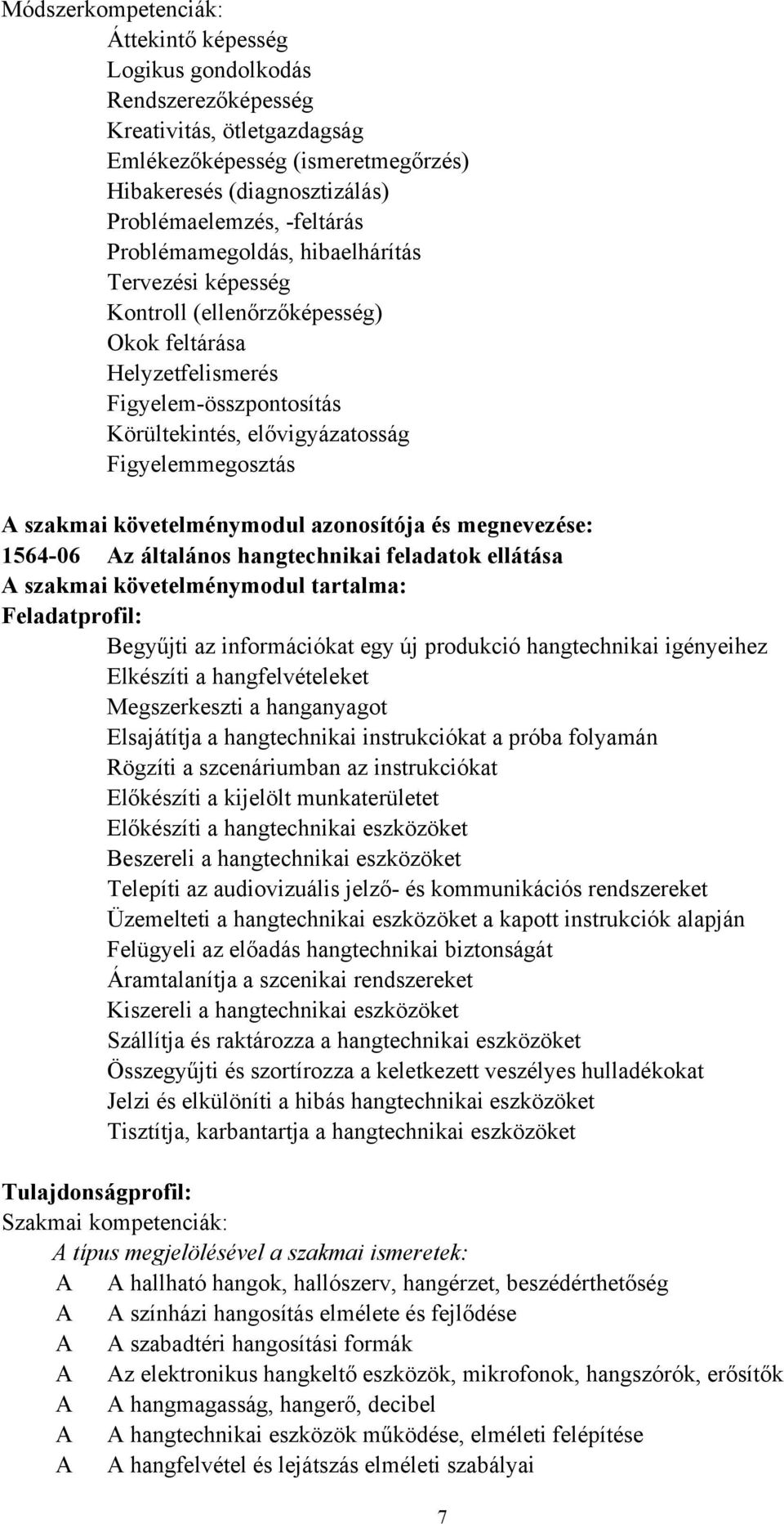 követelménymodul azonosítója és megnevezése: 1564-06 Az általános hangtechnikai feladatok ellátása A szakmai követelménymodul tartalma: Feladatprofil: Begyűjti az információkat egy új produkció