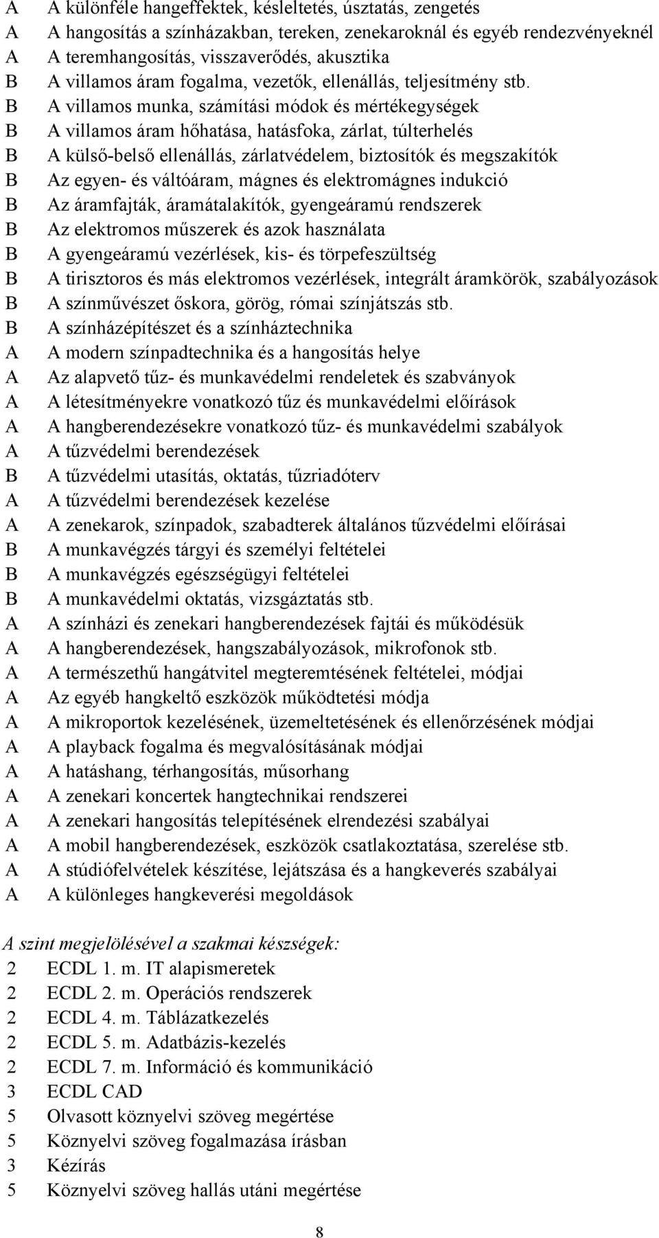 A villamos munka, számítási módok és mértékegységek A villamos áram hőhatása, hatásfoka, zárlat, túlterhelés A külső-belső ellenállás, zárlatvédelem, biztosítók és megszakítók Az egyen- és váltóáram,