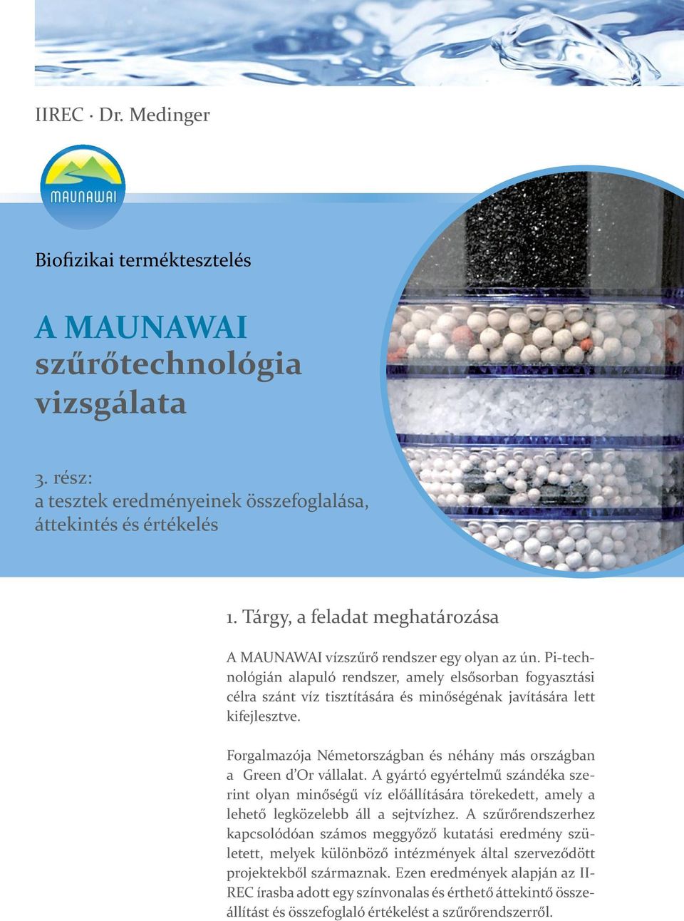 Pi-technológián alapuló rendszer, amely elsősorban fogyasztási célra szánt víz tisztítására és minőségénak javítására lett kifejlesztve.