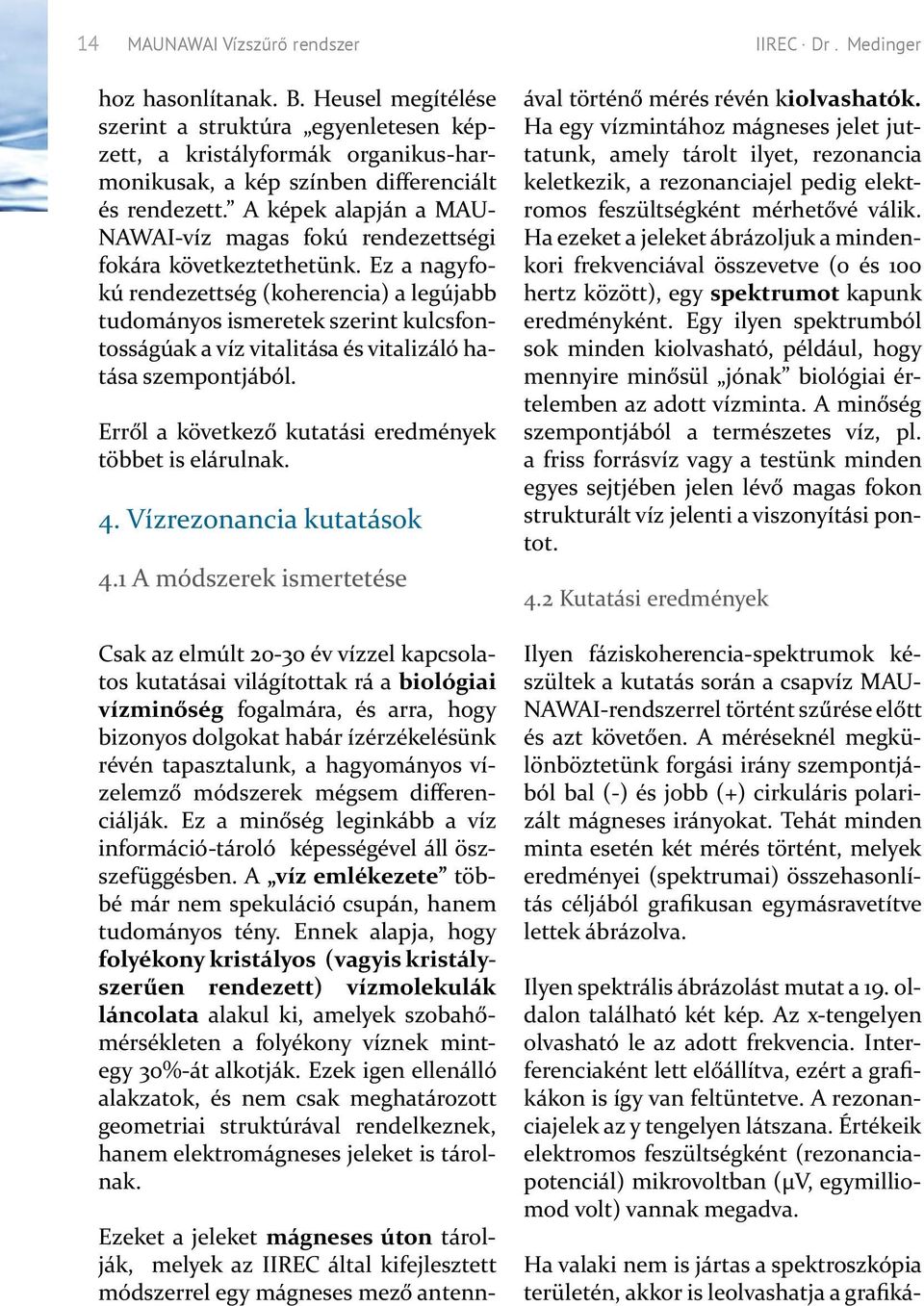 A képek alapján a MAU- NAWAI-víz magas fokú rendezettségi fokára következtethetünk.