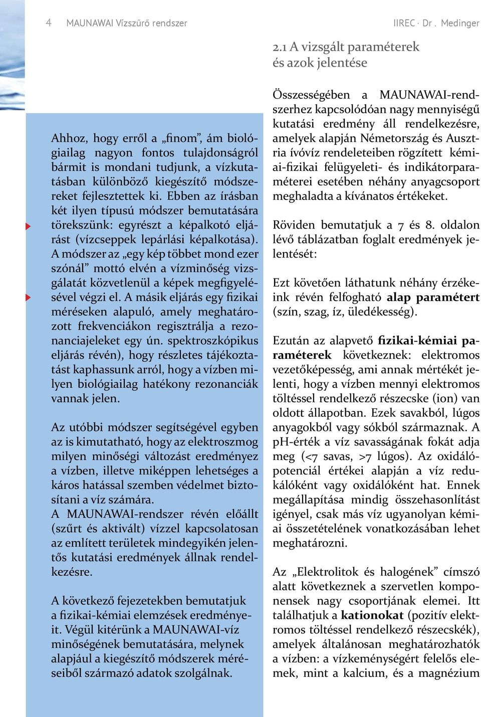Ebben az írásban két ilyen típusú módszer bemutatására törekszünk: egyrészt a képalkotó eljárást (vízcseppek lepárlási képalkotása).