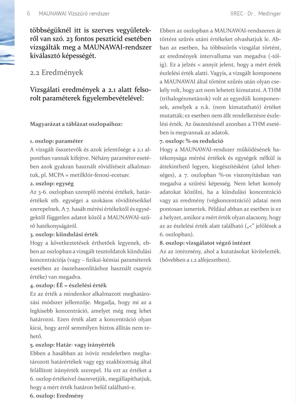 Néhány paraméter esetében azok gyakran használt rövidítéseit alkalmaztuk, pl. MCPA = metilklór-fenoxi-ecetsav. 2. oszlop: egység Az 3-6. oszlopban szereplő mérési értékek, határértékek stb.