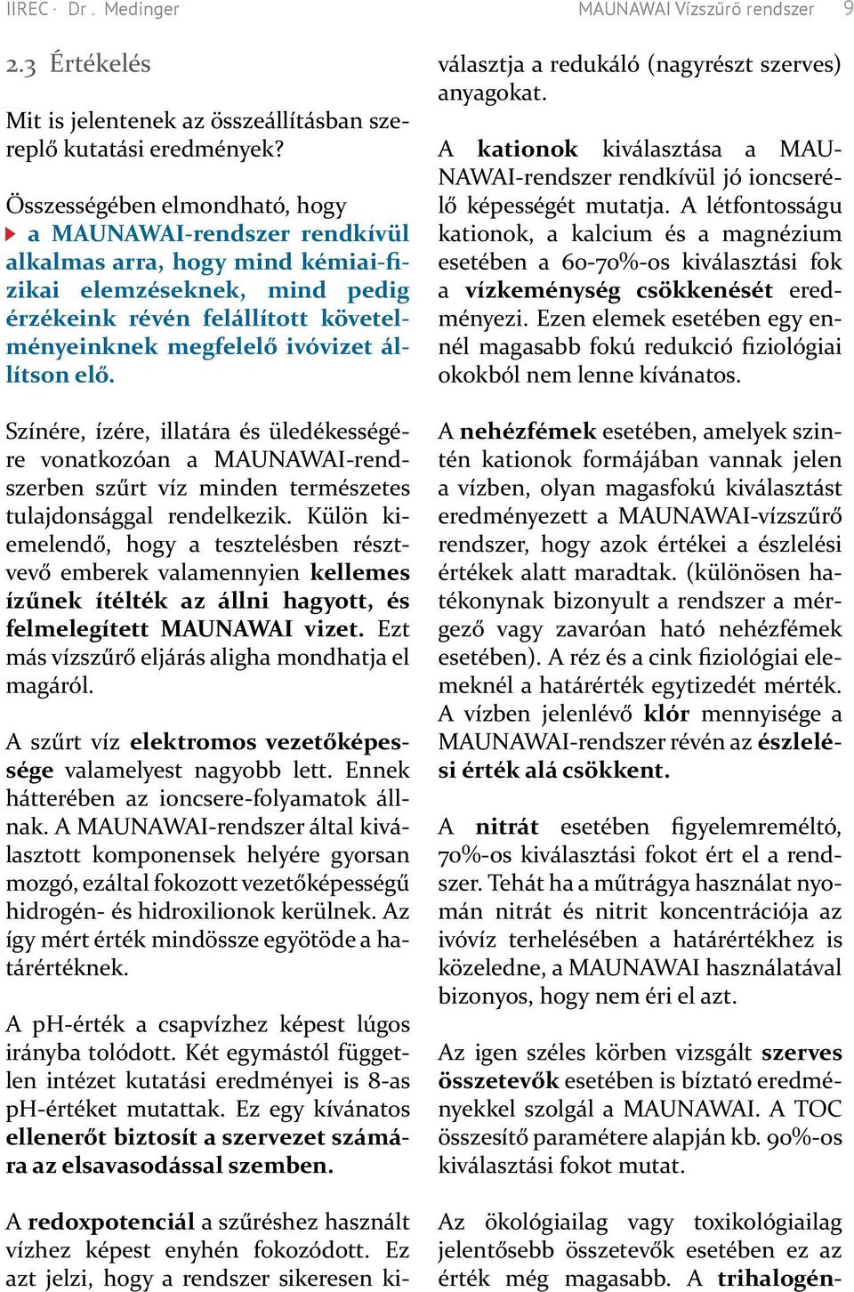 állítson elő. Színére, ízére, illatára és üledékességére vonatkozóan a MAUNAWAI-rendszerben szűrt víz minden természetes tulajdonsággal rendelkezik.