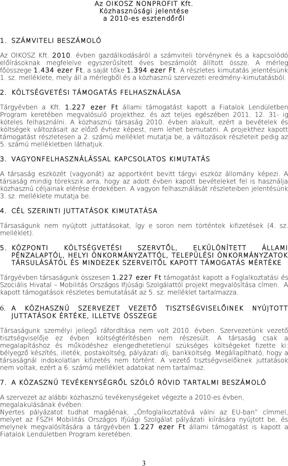 KÖLTSÉGVETÉSI TÁMOGATÁS FELHASZNÁLÁSA Tárgyévben a Kft. 1.227 ezer Ft állami támogatást kapott a Fiatalok Lendületben Program keretében megvalósuló projekthez. és azt teljes egészében 2011. 12.