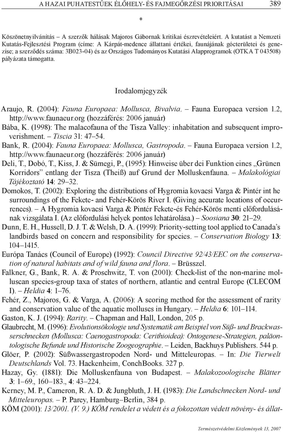 Alapprogramok (OTKA T 043508) pályázata támogatta. Irodalomjegyzék Araujo, R. (2004): Fauna Europaea: Mollusca, Bivalvia. Fauna Europaea version 1.2, http://www.faunaeur.