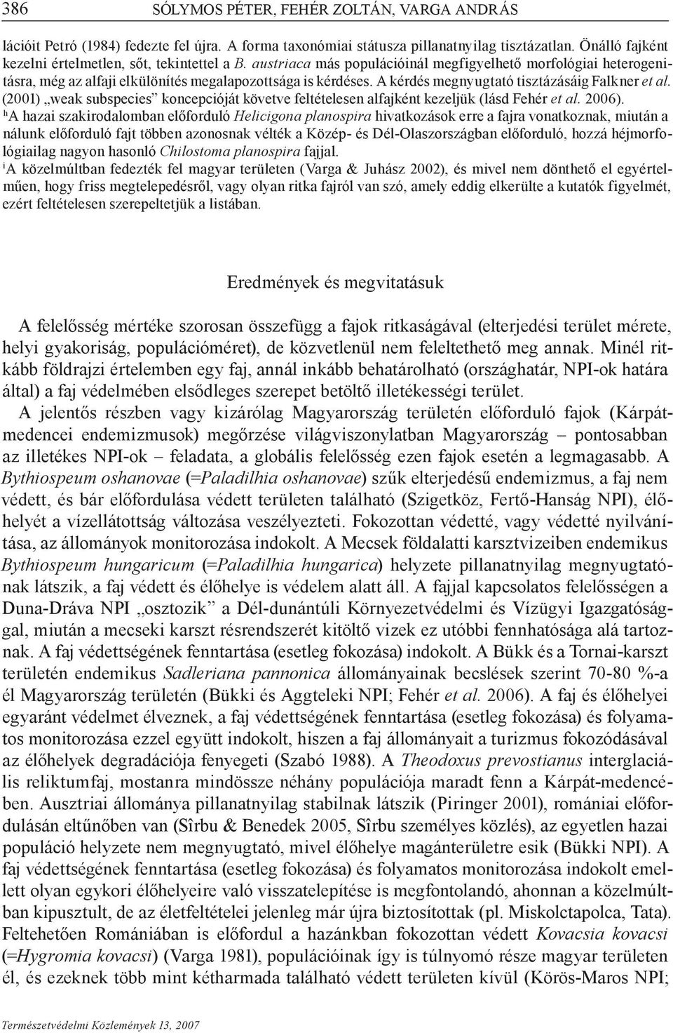 (2001) weak subspecies koncepcióját követve feltételesen alfajként kezeljük (lásd Fehér et al. 2006).