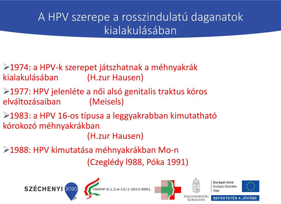 zur Hausen) 1977: HPV jelenléte a női alsó genitalis traktus kóros elváltozásaiban (Meisels)