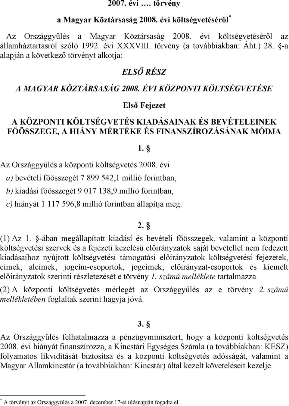 ÉVI KÖZPONTI KÖLTSÉGVETÉSE Első Fejezet A KÖZPONTI KÖLTSÉGVETÉS KIADÁSAINAK ÉS BEVÉTELEINEK FŐÖSSZEGE, A HIÁNY MÉRTÉKE ÉS FINANSZÍROZÁSÁNAK MÓDJA. Az Országgyűlés a központi költségvetés 008.