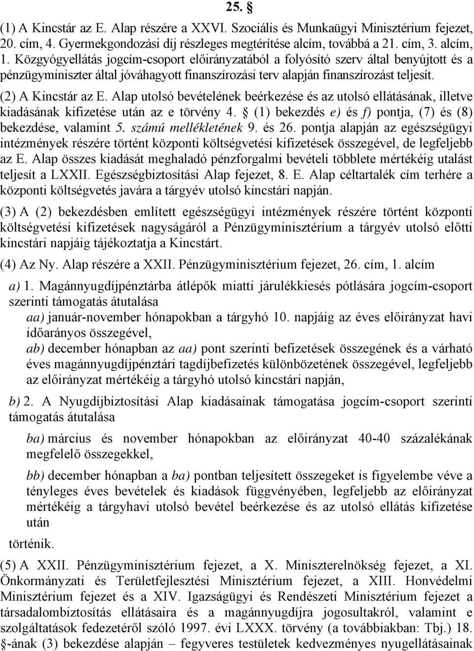 () A Kincstár az E. Alap utolsó bevételének beérkezése és az utolsó ellátásának, illetve kiadásának kifizetése után az e törvény 4. () bekezdés e) és f) pontja, (7) és (8) bekezdése, valamint 5.