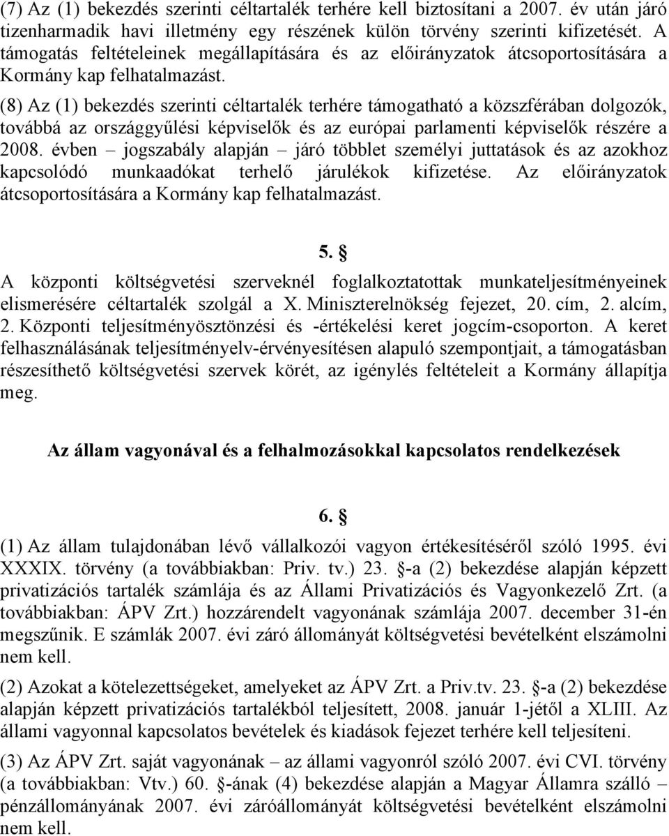 (8) Az () bekezdés szerinti céltartalék terhére támogatható a közszférában dolgozók, továbbá az országgyűlési képviselők és az európai parlamenti képviselők részére a 008.