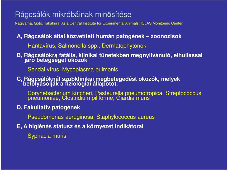 , Dermatophytonok B, Rágcsálókra fatális, klinikai tünetekben megnyilvánuló, elhullással járó betegséget okozók Sendai vírus, Mycoplasma pulmonis C, Rágcsálóknál szubklinikai