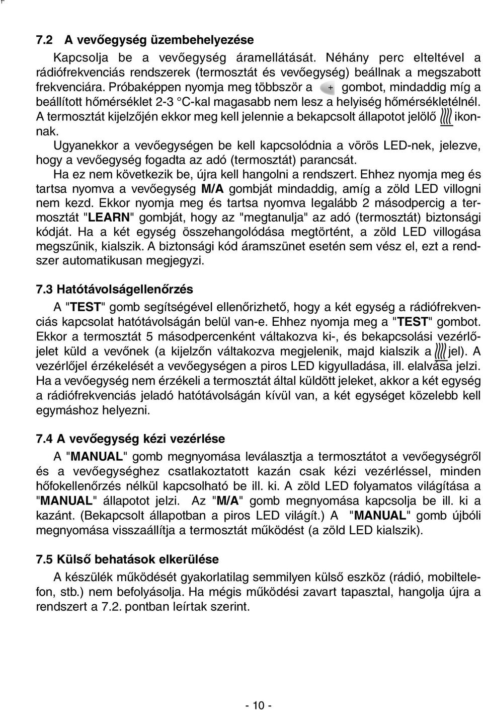 A termosztát kijelzõjén ekkor meg kell jelennie a bekapcsolt állapotot jelölõ ikonnak.