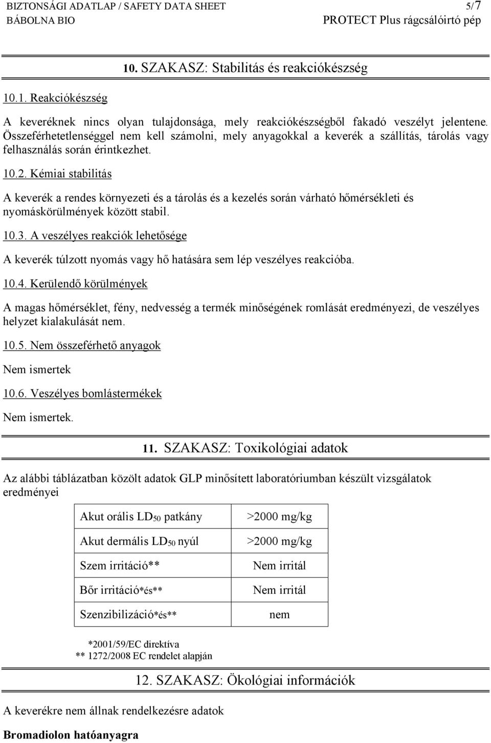 Kémiai stabilitás A keverék a rendes környezeti és a tárolás és a kezelés során várható hőmérsékleti és nyomáskörülmények között stabil. 10.3.