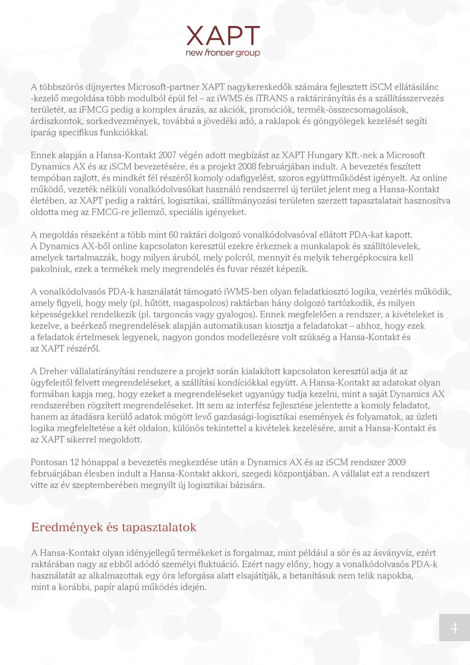 kezelését segíti iparág specifikus funkciókkal. Ennek alapján a Hansa-Kontakt 2007 végén adott megbízást az XAPT Hungary Kft.