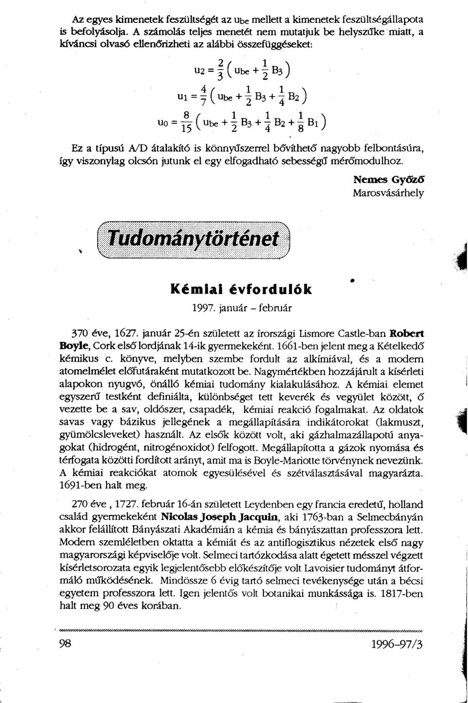 viszonylag olcsón jutunk el egy elfogadható sebességű mérőmodulhoz. Nemes Győző Marosvásárhely Kémiai évfordulók 1997. január - február 370 éve, 1627.