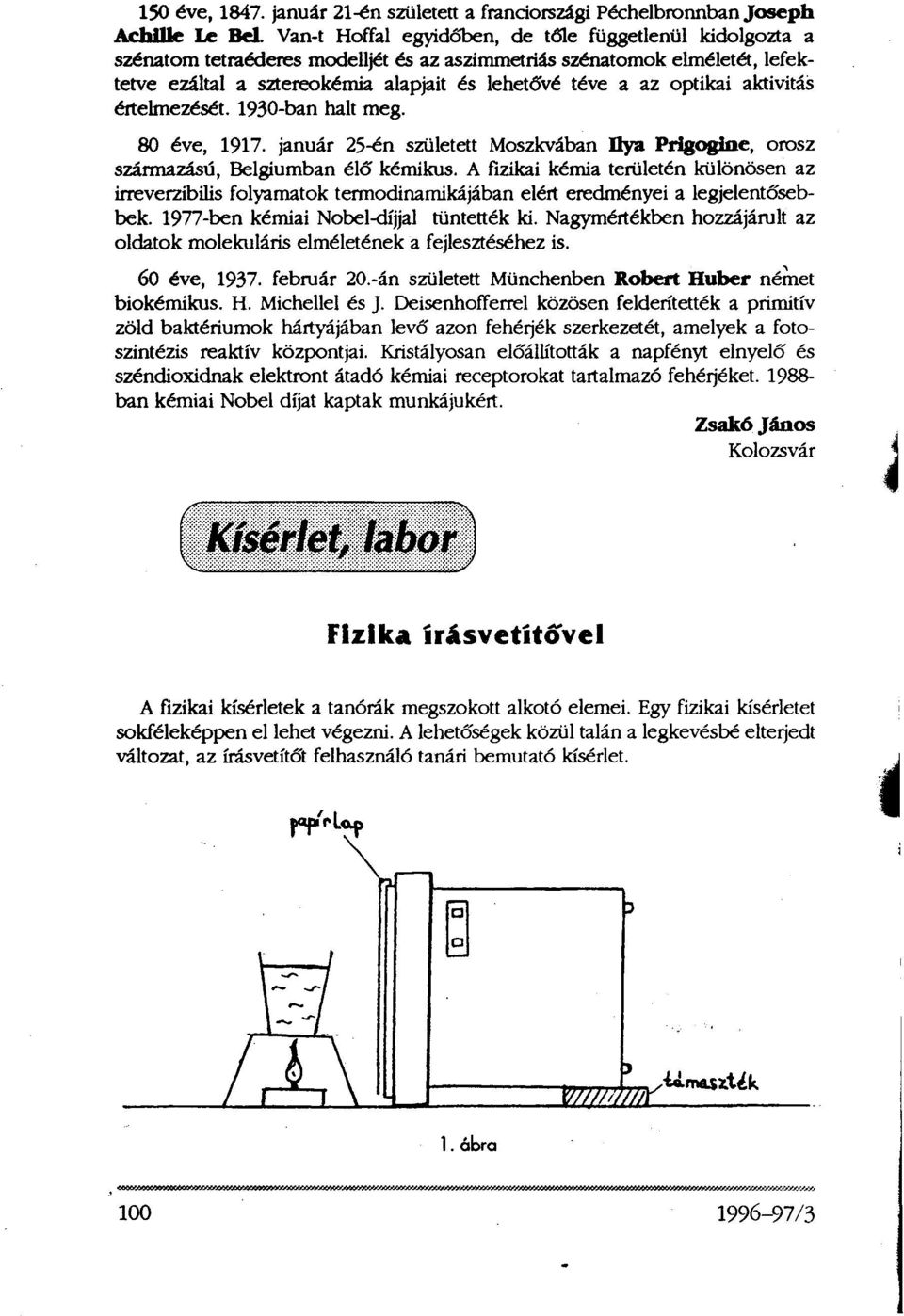 optikai aktivitás értelmezését. 1930-ban halt meg. 80 éve, 1917. január 25-én született Moszkvában Ilya Prigogine, orosz származású, Belgiumban élő kémikus.
