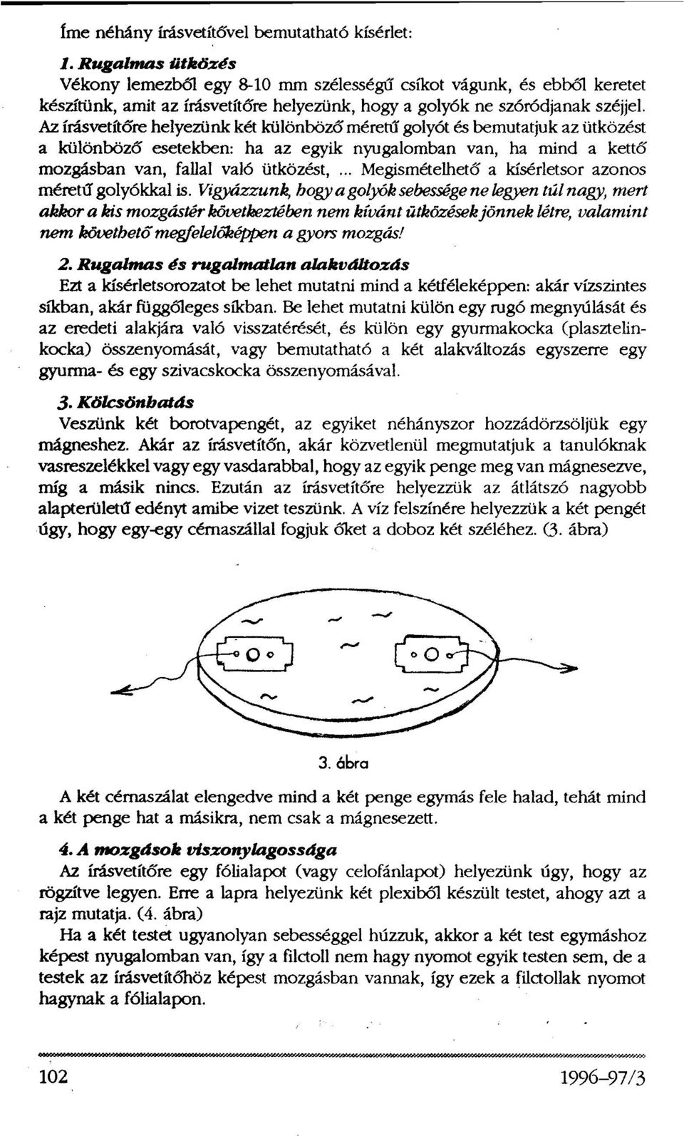 Az írásvetítőre helyezünk két különböző méretű golyót és bemutatjuk az ütközést a különböző esetekben: ha az egyik nyugalomban van, ha mind a kettő mozgásban van, fallal való ütközést,.