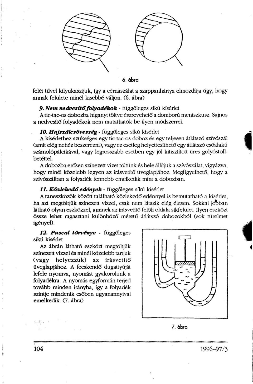 Hajszálcsövesség - függőleges síkú kísérlet A kísérlethez szükséges egy tic-tac-os doboz és egy teljesen átlátszó szívószál (amit elég nehéz beszerezni), vagy ez esetleg helyettesíthető egy átlátszó