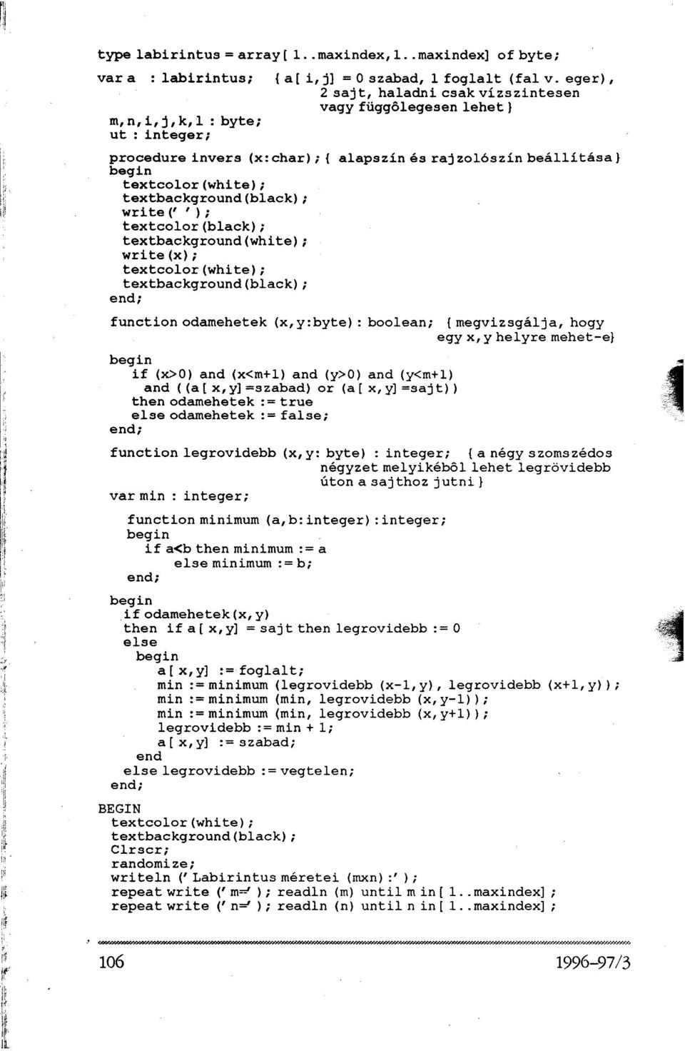textbackground(black); write (''); textcolor(black); textbackground(white); write (x); textcolor(white); textbackground(black); end; function odamehetek (x,y:byte) : boolean; {megvizsgálja, hogy egy