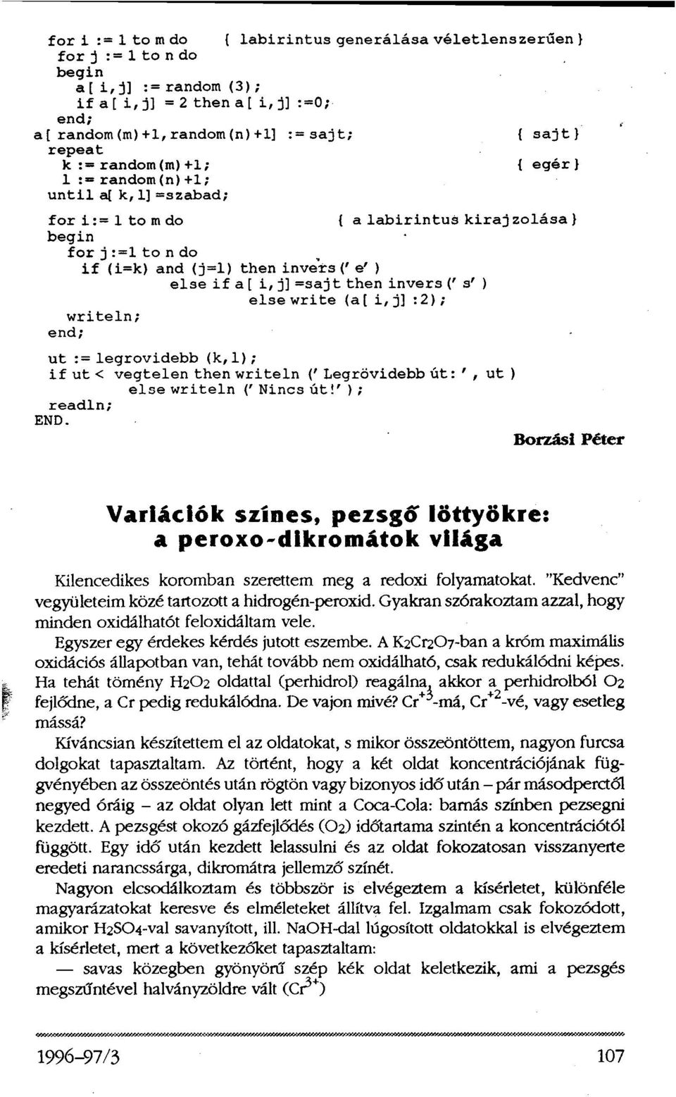 invers ('s') else write (a[i,j]:2); writeln; end; ut := legrovidebb(k,1); if ut < vegtelen then writeln ('Legrövidebb út:', ut) else writeln ('Nincs út!'); readln; END.