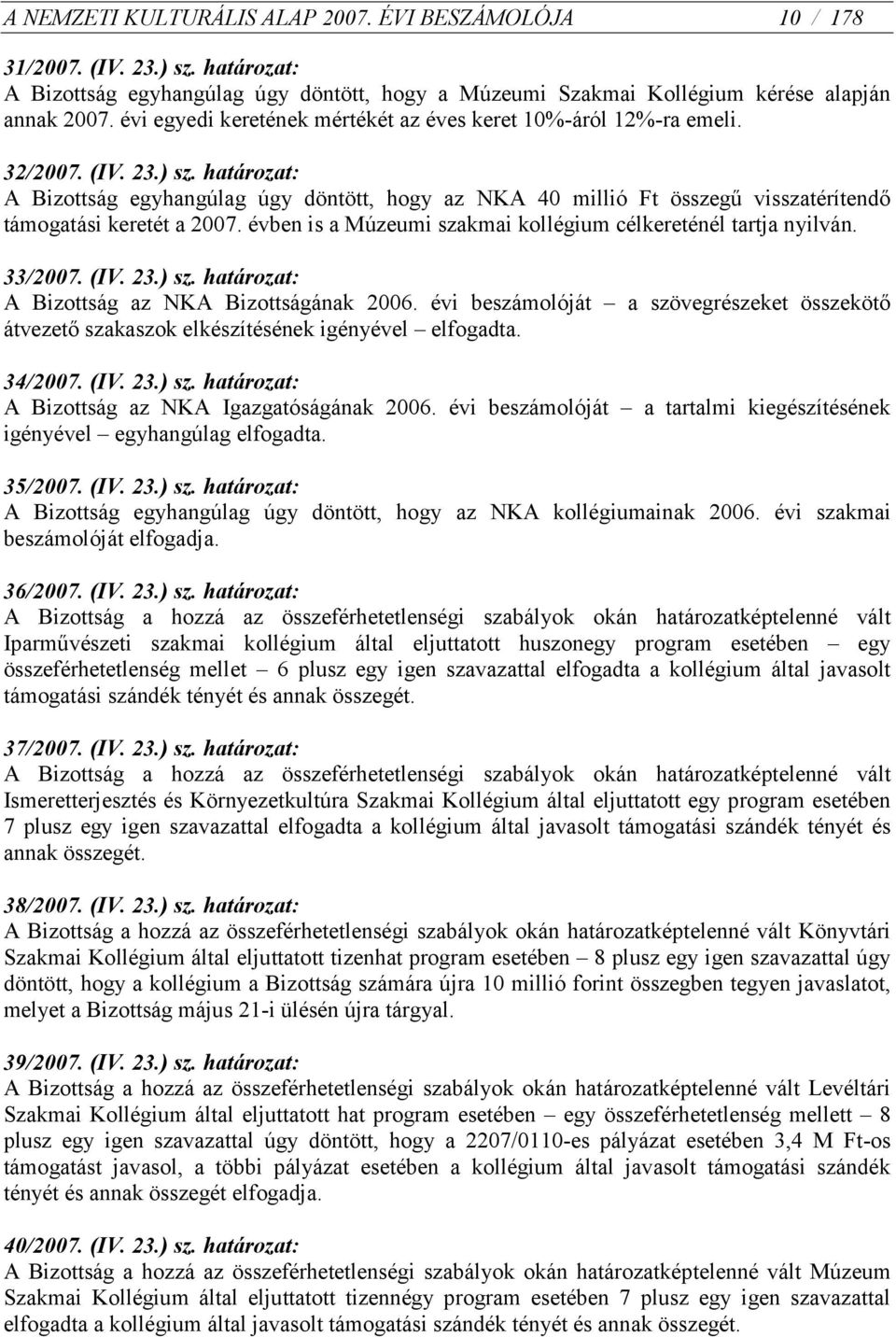 határozat: A Bizottság egyhangúlag úgy döntött, hogy az NKA 40 millió Ft összegű visszatérítendő támogatási keretét a 2007. évben is a Múzeumi szakmai kollégium célkereténél tartja nyilván. 33/2007.