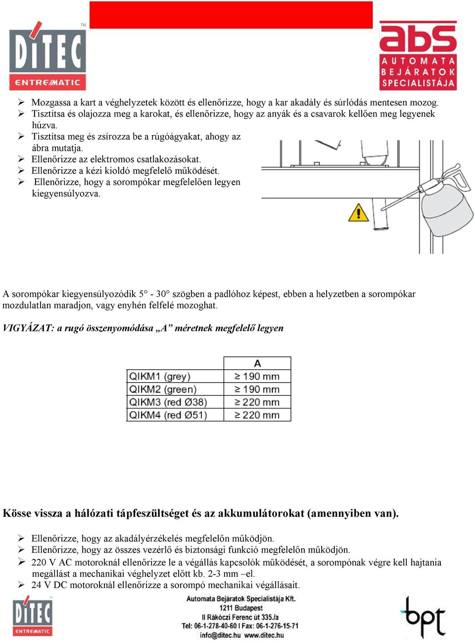 Ellenőrizze az elektromos csatlakozásokat. Ellenőrizze a kézi kioldó megfelelő működését. Ellenőrizze, hogy a sorompókar megfelelően legyen kiegyensúlyozva.