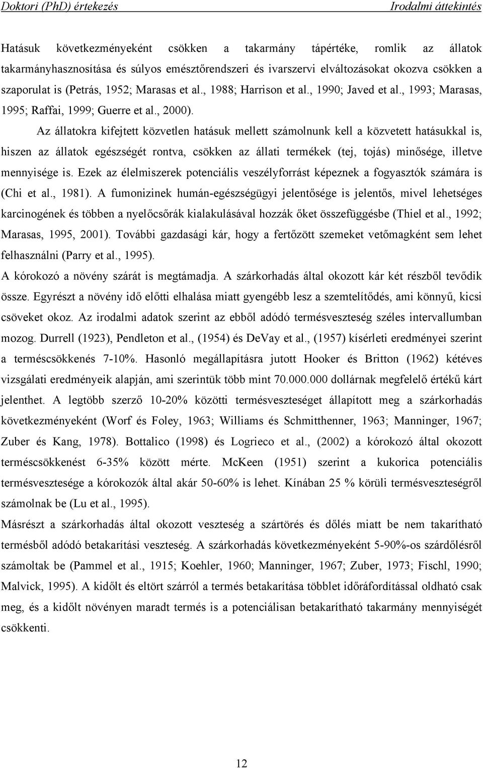 Az állatokra kifejtett közvetlen hatásuk mellett számolnunk kell a közvetett hatásukkal is, hiszen az állatok egészségét rontva, csökken az állati termékek (tej, tojás) minősége, illetve mennyisége