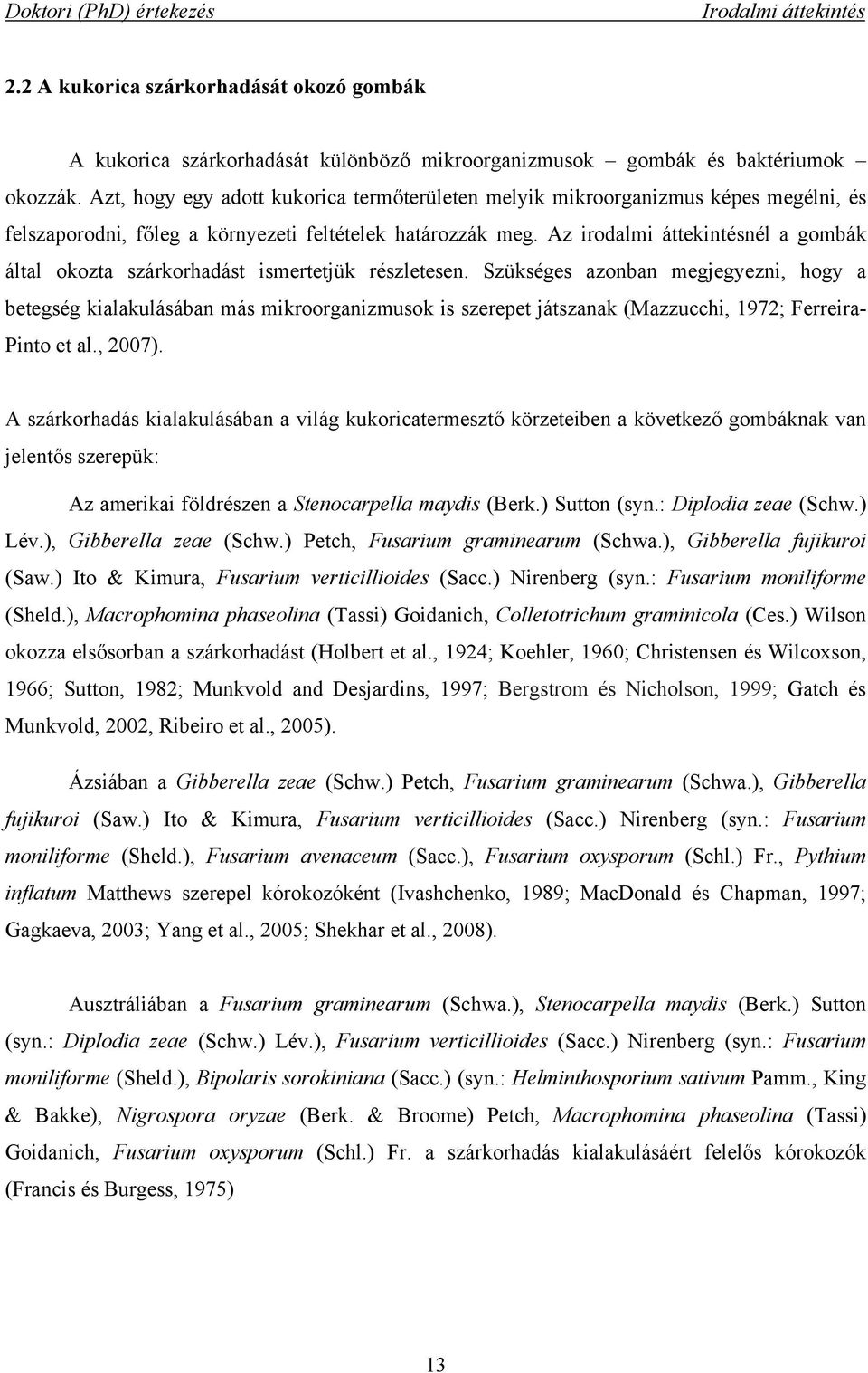 Az irodalmi áttekintésnél a gombák által okozta szárkorhadást ismertetjük részletesen.