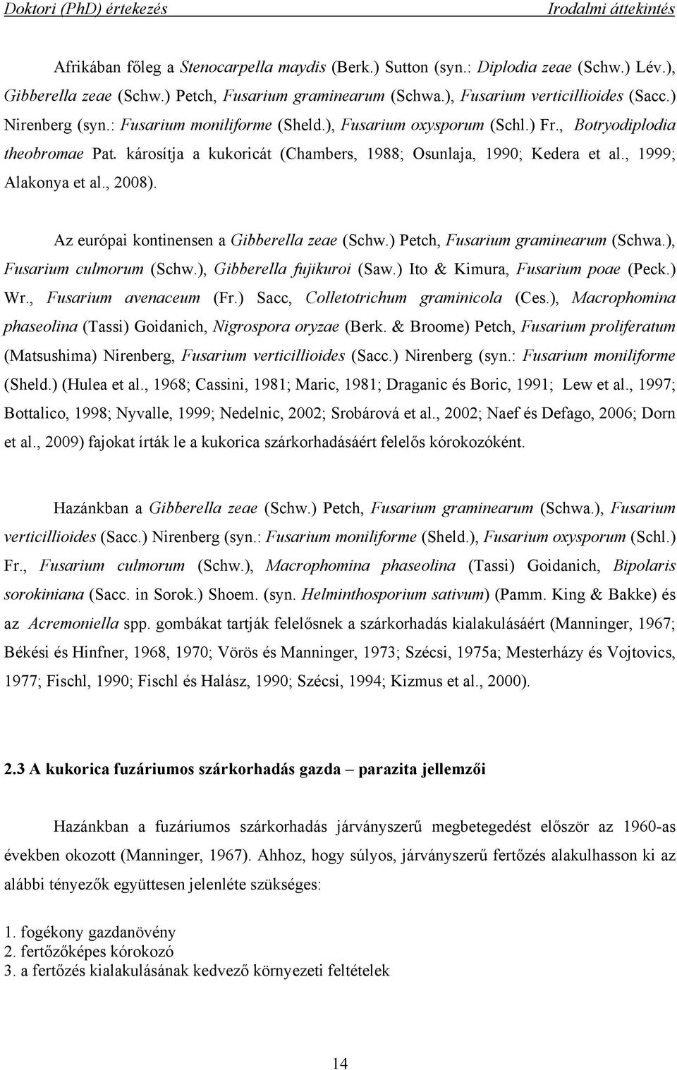 károsítja a kukoricát (Chambers, 1988; Osunlaja, 1990; Kedera et al., 1999; Alakonya et al., 2008). Az európai kontinensen a Gibberella zeae (Schw.) Petch, Fusarium graminearum (Schwa.