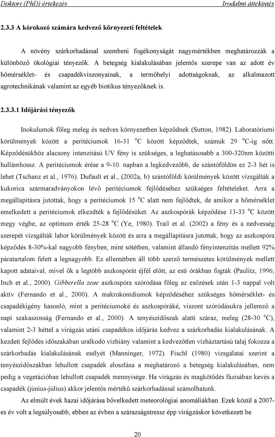 2.3.3.1 Időjárási tényezők Inokulumok főleg meleg és nedves környezetben képződnek (Sutton, 1982). Laboratóriumi körülmények között a peritéciumok 16-31 o C között képződtek, számuk 29 o C-ig nőtt.