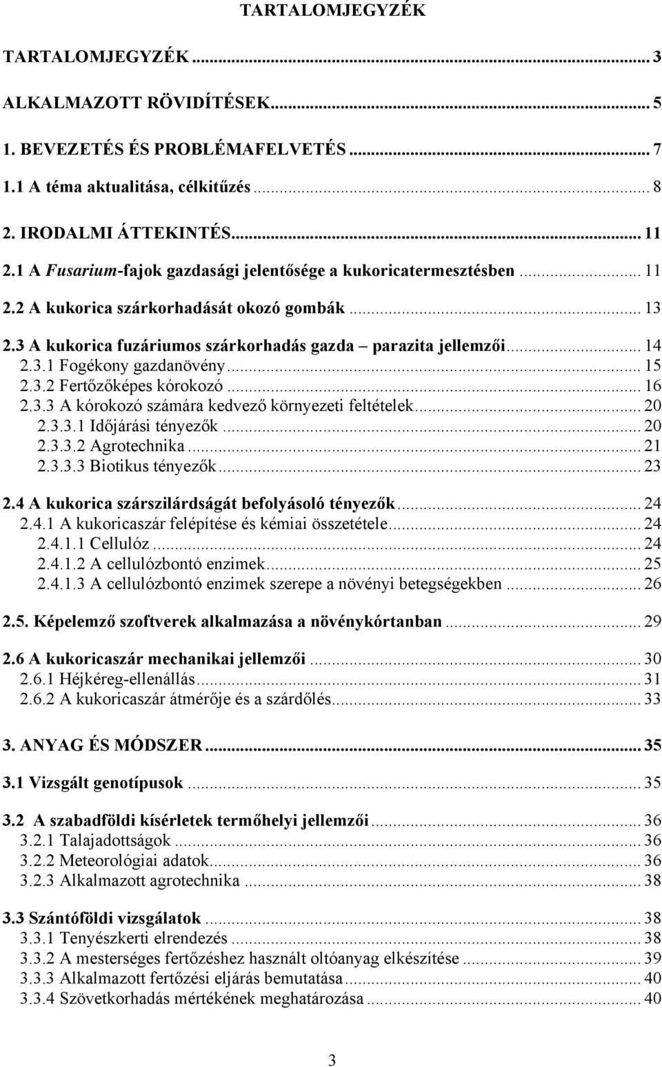 .. 15 2.3.2 Fertőzőképes kórokozó... 16 2.3.3 A kórokozó számára kedvező környezeti feltételek... 20 2.3.3.1 Időjárási tényezők... 20 2.3.3.2 Agrotechnika... 21 2.3.3.3 Biotikus tényezők... 23 2.