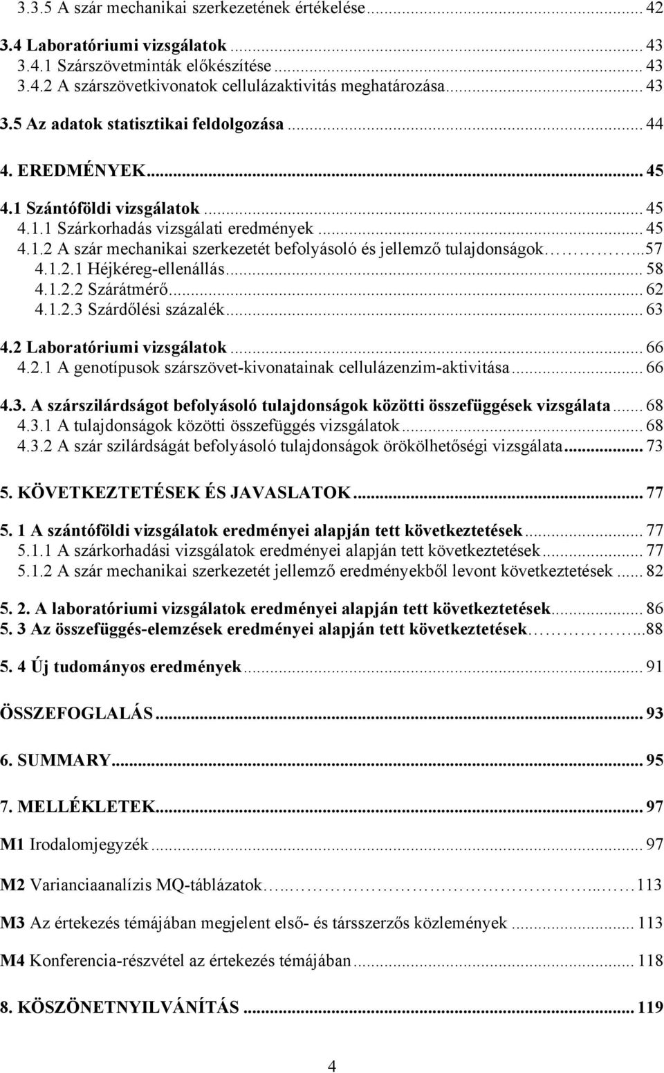 .. 58 4.1.2.2 Szárátmérő... 62 4.1.2.3 Szárdőlési százalék... 63 4.2 Laboratóriumi vizsgálatok... 66 4.2.1 A genotípusok szárszövet-kivonatainak cellulázenzim-aktivitása... 66 4.3. A szárszilárdságot befolyásoló tulajdonságok közötti összefüggések vizsgálata.